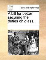 A Bill For Better Securing The Duties On Glass.