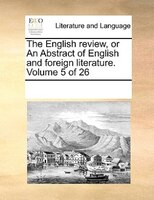The English Review, Or An Abstract Of English And Foreign Literature.  Volume 5 Of 26