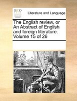 The English Review, Or An Abstract Of English And Foreign Literature. Volume 15 Of 26