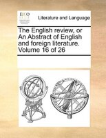 The English Review, Or An Abstract Of English And Foreign Literature. Volume 16 Of 26
