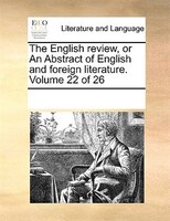 The English Review, Or An Abstract Of English And Foreign Literature. Volume 22 Of 26