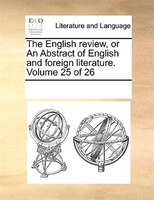 The English Review, Or An Abstract Of English And Foreign Literature. Volume 25 Of 26