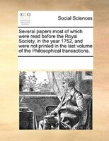 Several Papers Most Of Which Were Read Before The Royal Society, In The Year 1752, And Were Not Printed In The Last Volume Of The
