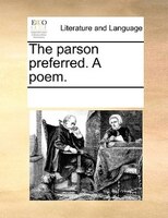 The Parson Preferred. A Poem.