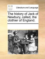 The History Of Jack Of Newbury, Called, The Clothier Of England.