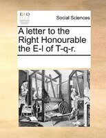 A Letter To The Right Honourable The E-l Of T-q-r.