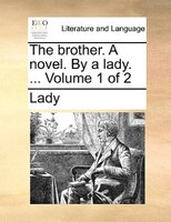 The Brother. A Novel. By A Lady. ... Volume 1 Of 2