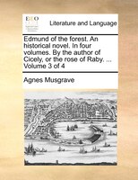Edmund Of The Forest. An Historical Novel. In Four Volumes. By The Author Of Cicely, Or The Rose Of Raby. ... Volume 3 Of 4