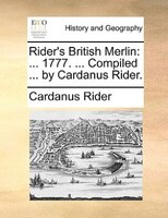 Rider's British Merlin: ... 1777. ... Compiled ... By Cardanus Rider.