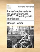 Parker's Ephemeris For The Year Of Our Lord 1725, ... The Thirty Sixth Impression.