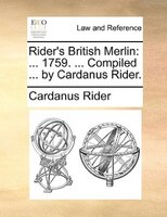 Rider's British Merlin: ... 1759. ... Compiled ... By Cardanus Rider.