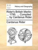 Rider's British Merlin: ... 1795. ... Compiled ... By Cardanus Rider.