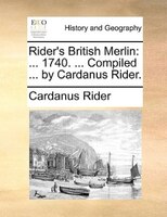 Rider's British Merlin: ... 1740. ... Compiled ... By Cardanus Rider.