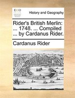 Rider's British Merlin: ... 1748. ... Compiled ... By Cardanus Rider.