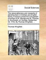 The Reasonableness And Necessity Of Standing Fast In Christian And English Liberty. A Sermon Preach'd In The Parish-churches Of St