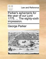 Parker's Ephemeris For The Year Of Our Lord 1775. ... The Eighty-sixth Impression.