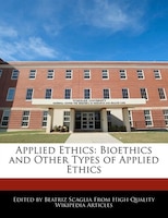 Applied Ethics: Bioethics And Other Types Of Applied Ethics