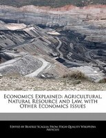 Economics Explained: Agricultural, Natural Resource And Law, With Other Economics Issues