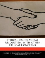 Ethical Issues: Moral Absolutism, With Other Ethical Concerns