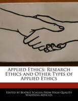 Applied Ethics: Research Ethics And Other Types Of Applied Ethics