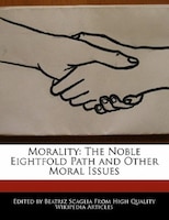 Morality: The Noble Eightfold Path And Other Moral Issues