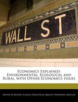 Economics Explained: Environmental, Ecological And Rural, With Other Economics Issues