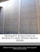 Morality: Evolution Of Morality And Other Moral Issues