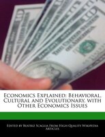 Economics Explained: Behavioral, Cultural And Evolutionary, With Other Economics Issues