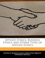 Applied Ethics: Business Ethics And Other Types Of Applied Ethics