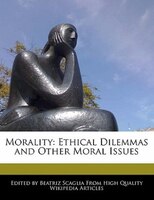 Morality: Ethical Dilemmas And Other Moral Issues