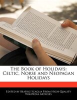 The Book Of Holidays: Celtic, Norse And Neopagan Holidays