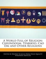 A World Full Of Religion: Cheondoism, Tenrikyo, Cao Dai And Other Religions