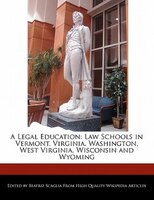 A Legal Education: Law Schools In Vermont, Virginia, Washington, West Virginia, Wisconsin And Wyoming