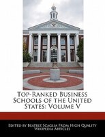 Top-ranked Business Schools Of The United States: Volume V