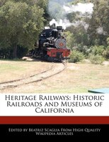 Heritage Railways: Historic Railroads And Museums Of California