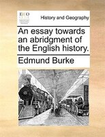 An Essay Towards An Abridgment Of The English History.