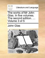 The Works Of Mr John Glas. In Five Volumes. The Second Edition. ... Volume 3 Of 5