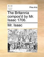 The Britannia Compos'd By Mr. Isaac 1706.