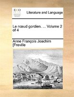 Le Noud Gordien. ... Volume 2 Of 4