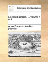 Le Noud Gordien. ... Volume 4 Of 4