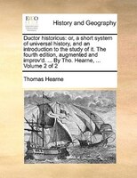 Ductor Historicus: Or, A Short System Of Universal History, And An Introduction To The Study Of It. The Fourth Edition