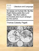 An Essay On Human Life. By The Right Honourable The Lord Paget. The Third Edition. Corrected And Much Enlarg'd By The Author.
