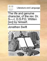 The Life And Genuine Character, Of The Rev. Dr. S----t, D.s.p.d. Wtitten [sic] By Himself.