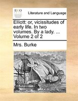 Elliott: Or, Vicissitudes Of Early Life. In Two Volumes. By A Lady. ... Volume 2 Of 2