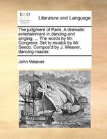 The Judgment Of Paris. A Dramatic Entertainment In Dancing And Singing, ... The Words By Mr. Congreve. Set To Musick By Mr. Seedo.