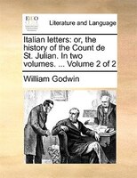 Italian Letters: Or, The History Of The Count De St. Julian. In Two Volumes. ... Volume 2 Of 2