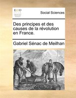 Des Principes Et Des Causes De La Révolution En France.