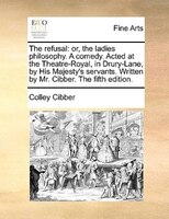 The Refusal: Or, The Ladies Philosophy. A Comedy. Acted At The Theatre-royal, In Drury-lane, By His Majesty's Se