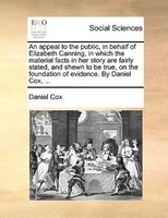 An Appeal To The Public, In Behalf Of Elizabeth Canning, In Which The Material Facts In Her Story Are Fairly Stated, And Shewn To