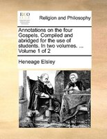 Annotations On The Four Gospels. Compiled And Abridged For The Use Of Students. In Two Volumes. ... Volume 1 Of 2
